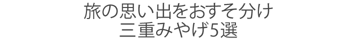 旅の思い出をおすそ分け 三重みやげ5選