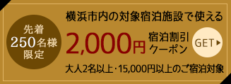 先着250名様限定 横浜市内の対象宿泊施設で使える 2,000円宿泊割引クーポン 大人2名以上・15,000円以上のご宿泊対象
