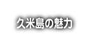 久米島の魅力