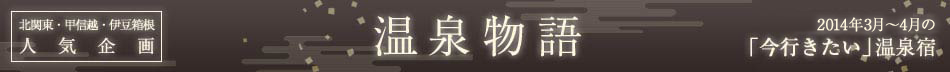 伊豆箱根人気企画　温泉物語　2014年3月～4月の「今行きたい」温泉宿