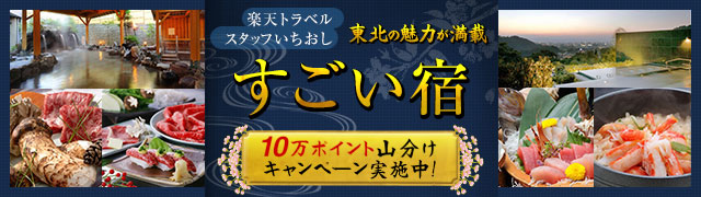 楽天トラベル スタッフいちおし 東北の魅力が満載すごい宿10万ポイント山分け キャンペーン実施中！