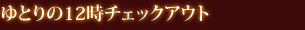 ゆとりの12時チェックアウト