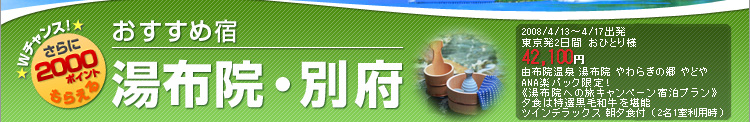 Wチャンス！さらに2000ポイントもらえる　おすすめ宿湯布院・別府　2008/4/13～4/17出発
　東京発2日間 おひとり様　42,100円　由布院温泉　湯布院　やわらぎの郷　やどや　ANA楽パック限定！《湯布院への旅キャンペーン宿泊プラン》夕食は特選黒毛和牛を堪能　ツインデラックス　　朝夕食付　（ 2名1室利用時）