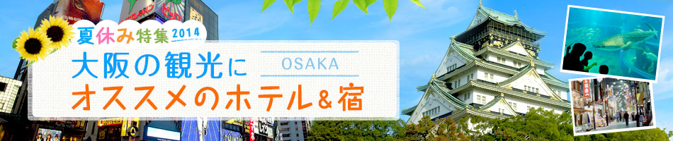 夏休み特集2014！大阪のおすすめ宿