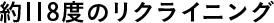 約118度のリクライニング