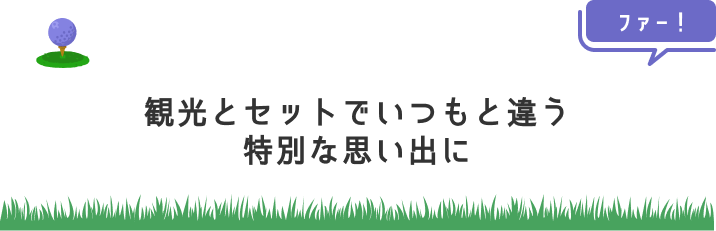 観光とセットでいつもと違う特別な思い出に