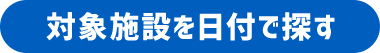 対象施設を日付で探す