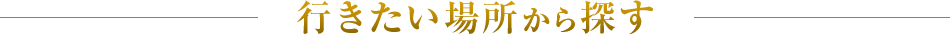 行きたい場所から探す