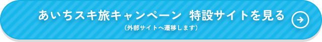 あいちスキ旅キャンペーン特設サイトを見る