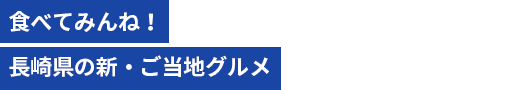 食べてみんね！長崎県の新・ご当地グルメ