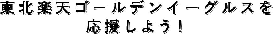 東北楽天ゴールデンイーグルスを応援しよう！