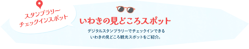 スタンプラリーチェックインスポット【いわきの見どころスポット】デジタルスタンプラリーでチェックインできるいわきの見どころ観光スポットをご紹介。