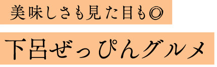 美味しさも見た目も◎下呂ぜっぴんグルメ