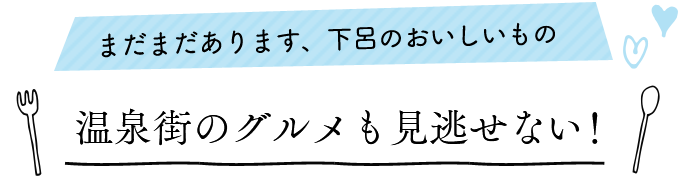 まだまだあります、下呂のおいしいもの 温泉街のグルメも見逃せない！