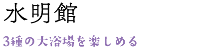水明館 3種の大浴場を楽しめる