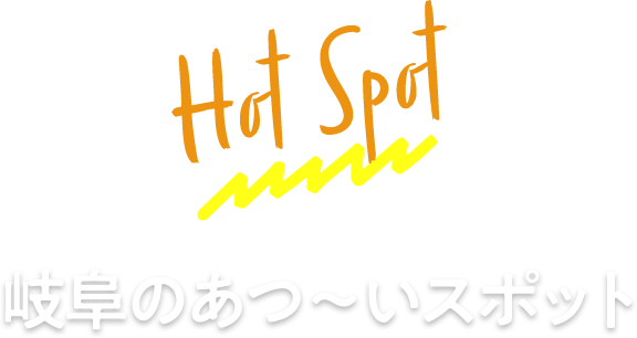 Hot Spot 岐阜のあつ～いスポット