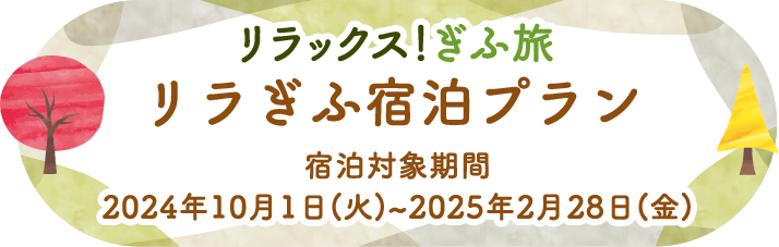 リラックス！ぎふ旅 リラぎふ宿泊プラン 宿泊対象期間：2024年10月1日(火)~2025年2月28日(金)