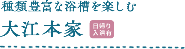 種類豊富な浴槽を楽しむ 大江本家 日帰り入浴有