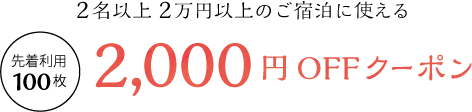 2名以上2万円以上のご宿泊に使える2,000円OFFクーポン