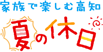 家族で楽しむ高知　夏の休日