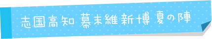 志国高知　幕末維新博　夏の陣