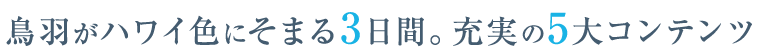 鳥羽がハワイ色にそまる3日間。充実の5大コンテンツ