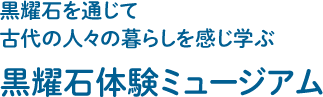 黒耀石を通じて古代の人々の暮らしを感じ学ぶ 黒耀石体験ミュージアム