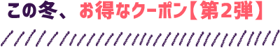 この冬、お得なクーポン