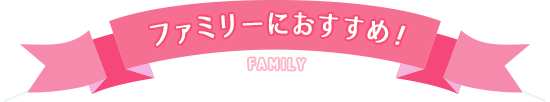 ファミリーにおすすめ!