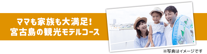 ママも家族も大満足！ 宮古島の観光モデルコース