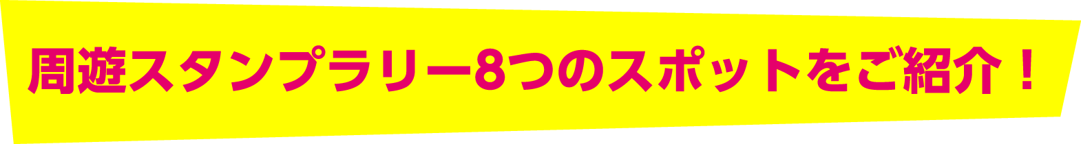 周遊スタンプラリー8つのスポットをご紹介！