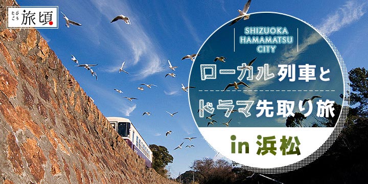 ローカル列車と、ドラマ先取り旅 in 浜松