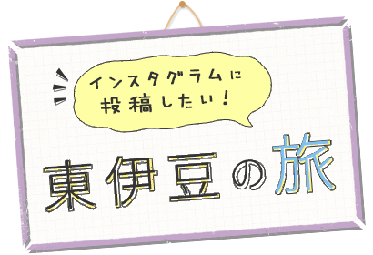 インスタグラムに投稿したい！東伊豆旅