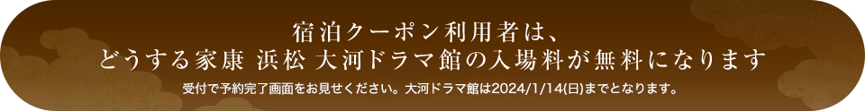 宿泊クーポン利用者は、どうする家康 浜松大河ドラマ館の入場料が無料になります