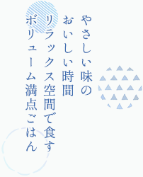 やさしい味の おいしい時間 リラックス空間で食す ボリューム満点ごはん