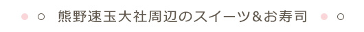 熊野速玉大社周辺のスイーツ&お寿司