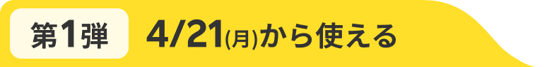 第1弾 4/21(月)から使える