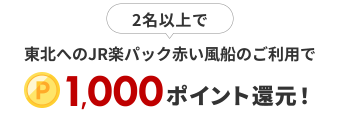 2名以上で東北へのJR楽パック赤い風船のご利用で1,000ポイント還元！