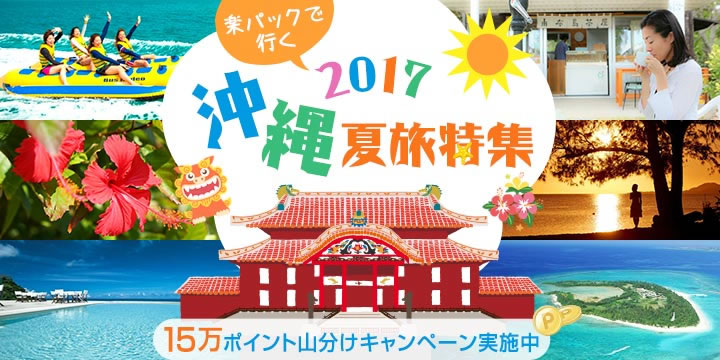楽パックで行く！2017　沖縄　夏旅特集！15万ポイント山分けキャンペーン