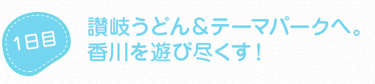 讃岐うどん＆テーマパークへ。香川を遊び尽くす！