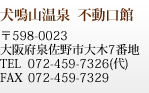 犬鳴山温泉  不動口館 〒598-0023 大阪府泉佐野市大木7番地  TEL  072-459-7326(代)  FAX  072-459-7329