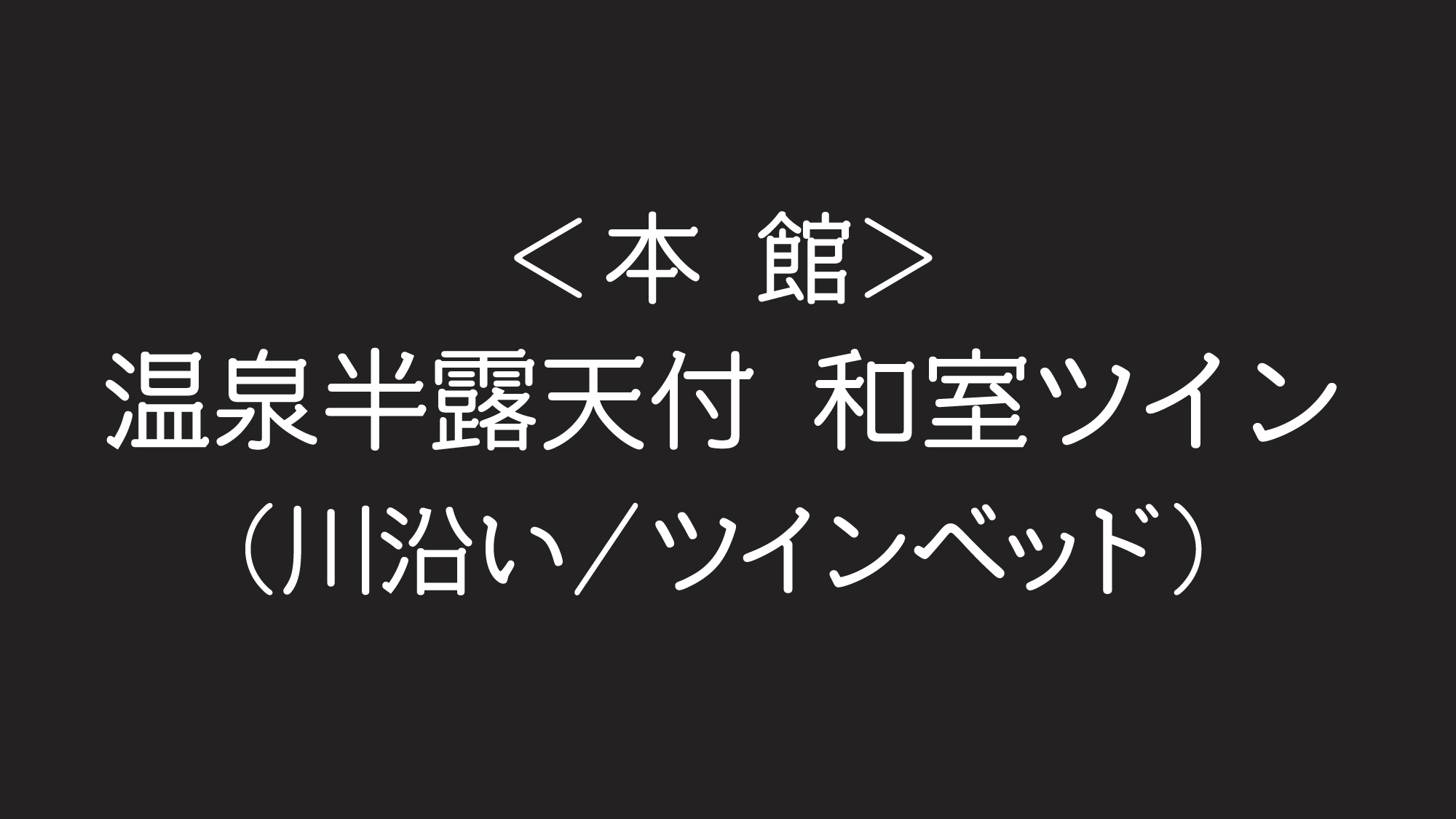 ＜本館＞温泉半露天付 和室ツイン（川沿い）【ツインベッド】