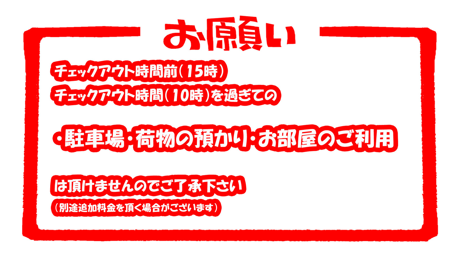 お客様へのお願いチェックイン前・チェックアウト後の駐車場・手荷物預かり・お部屋利用は出来ません