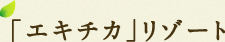「エキチカ」リゾート