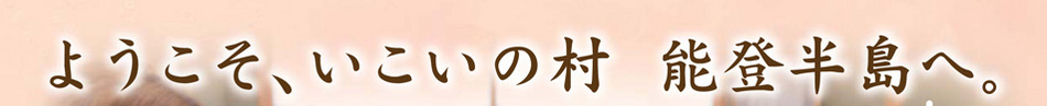 ようこそ、いこいの村　能登半島へ。