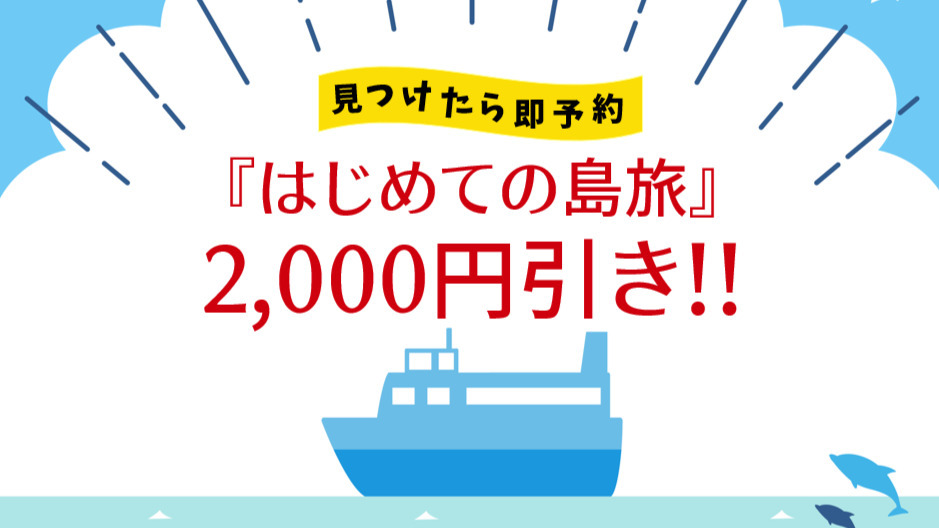 【指定日限定】『初めての島旅』プランが2，000円引き♪絶対お得◇見つけたあなたは超ラッキー！！