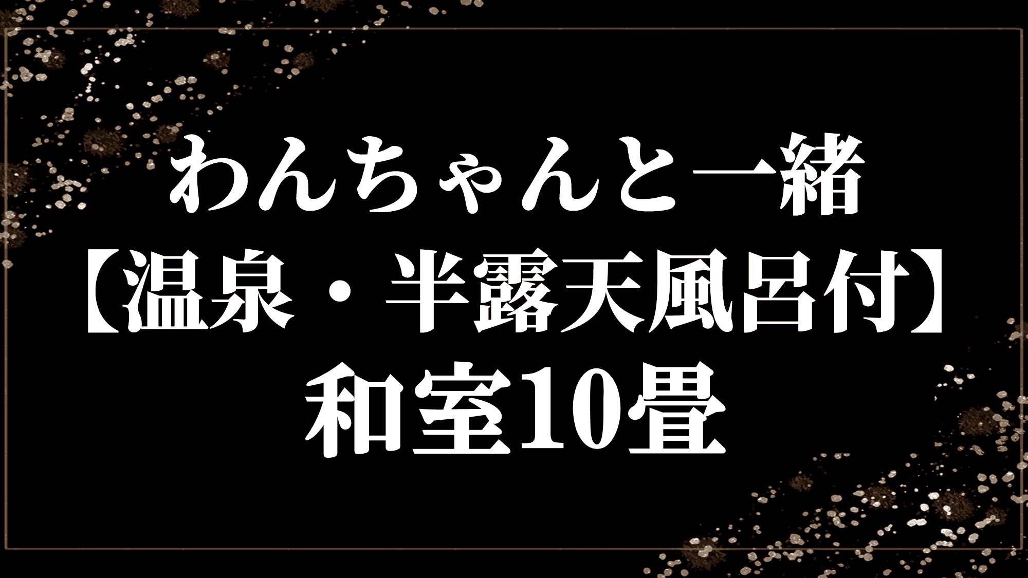 わんちゃんと一緒【温泉・半露天風呂付客室】和室10畳