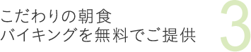 3こだわりの朝食バイキングを無料でご提供