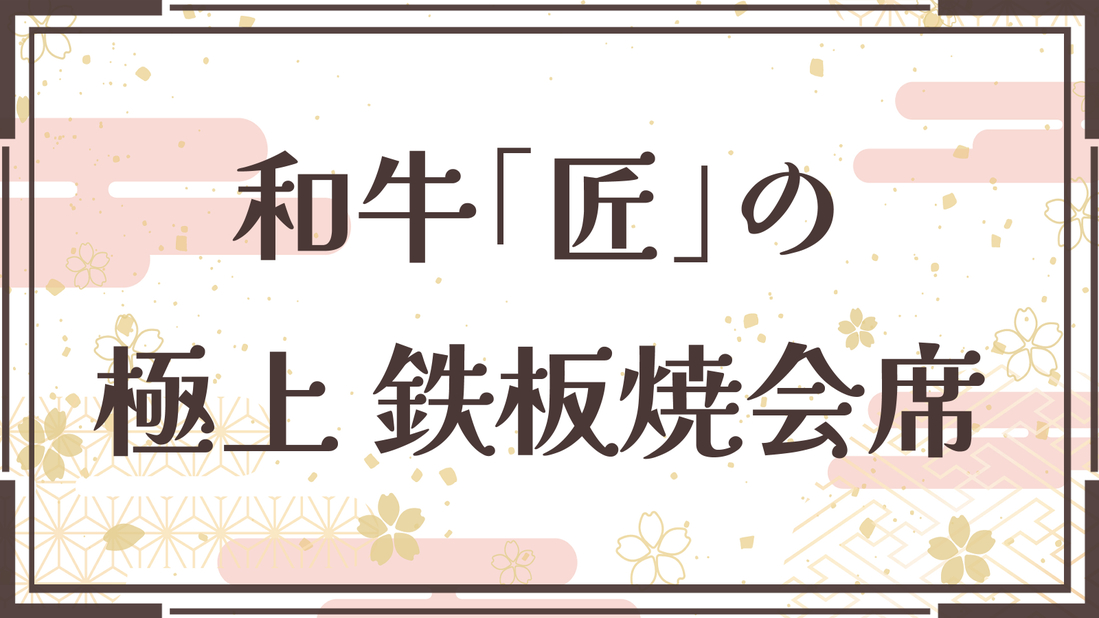 【当館最上級本格鉄板焼会席】A5の中でも厳選されたプレミアム和牛「匠」を料理長が目の前で焼き上げま