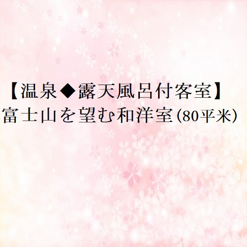【温泉露天風呂付客室】富士山を望む和洋室(80平米)